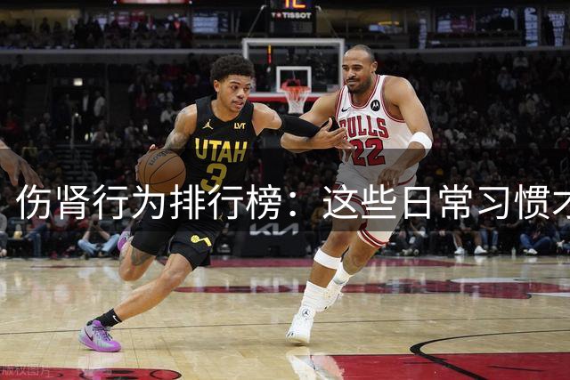 伤肾行为排行榜：这些日常习惯才是肾脏"隐形杀手